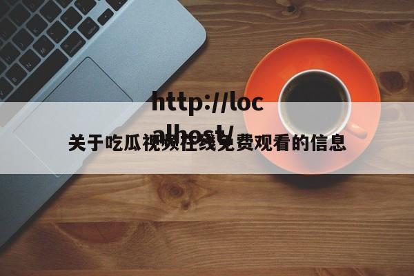 关于吃瓜视频在线免费观看的信息